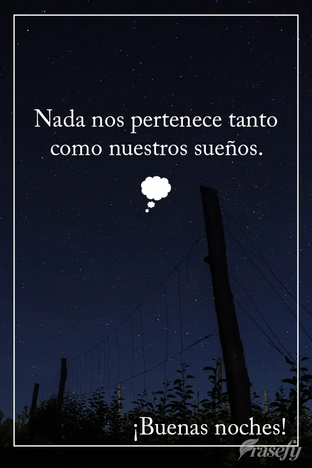 Nada nos pertenece tanto como nuestros sueños. ¡Buenas noches!