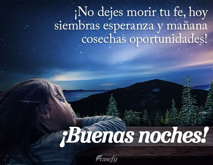 ¡No dejes morir tu fe, hoy siembras esperanza y mañana cosechas oportunidades! ¡Buenas noches!