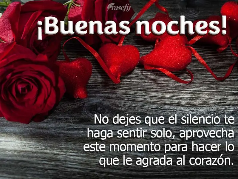 No dejes que el silencio te haga sentir solo, aprovecha este momento para hacer lo que le agrada al corazón. ¡Buenas noches!