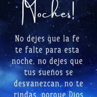 No dejes que la fe te falte para esta noche, no dejes que tus sueños se desvanezcan, no te rindas, porque Dios siempre está contigo. ¡Buenas noches!...
