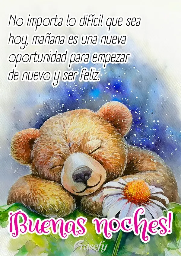 No importa lo difícil que sea hoy, mañana es una nueva oportunidad para empezar de nuevo y ser feliz. ¡Buenas noches!