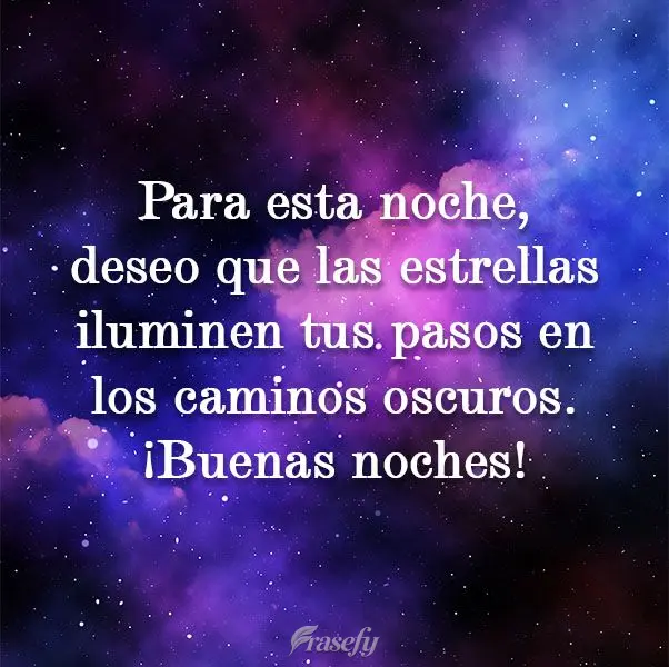 Para esta noche, deseo que las estrellas iluminen tus pasos en los caminos oscuros. ¡Buenas noches!