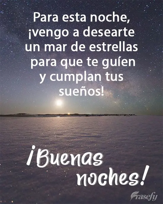 Para esta noche, ¡vengo a desearte un mar de estrellas para que te guíen y cumplan tus sueños! ¡Buenas noches!