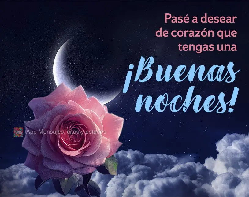 Pasé a desear de corazón que tengas una ¡Buenas noches!