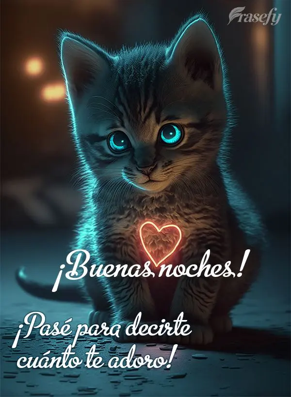 ¡Pasé para decirte cuánto te adoro! ¡Buenas noches!