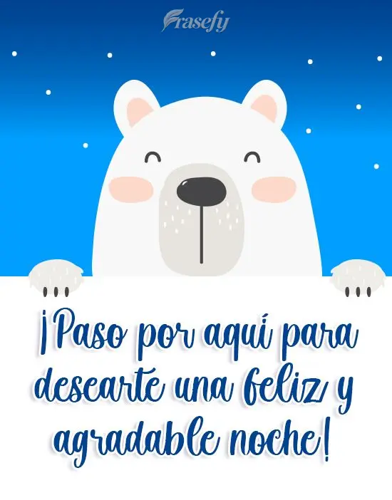 ¡Paso por aquí para desearte una feliz y agradable noche!