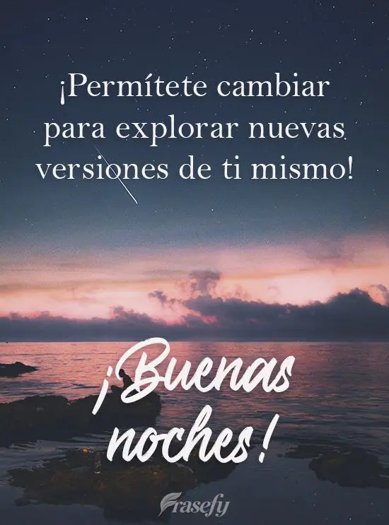 ¡Permítete cambiar para explorar nuevas versiones de ti mismo! ¡Buenas noches!