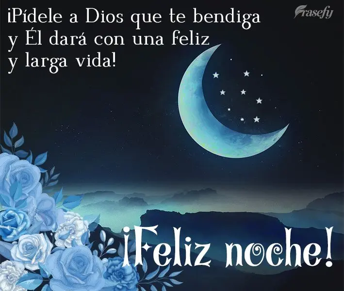 ¡Pídele a Dios que te bendiga y Él dará con una feliz y larga vida! ¡Buenas noches!