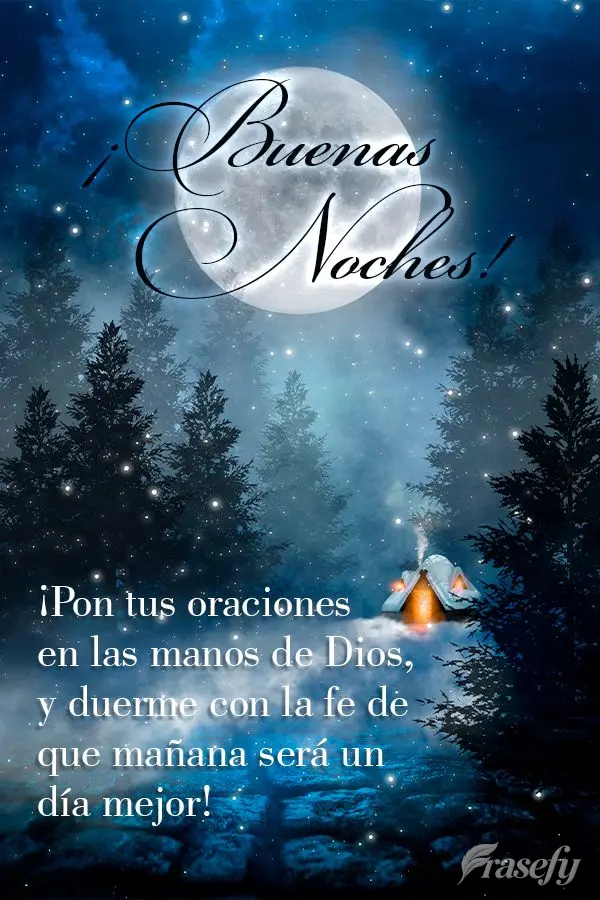 ¡Pon tus oraciones en las manos de Dios, y duerme con la fe de que mañana será un día mejor! ¡Buenas noches!