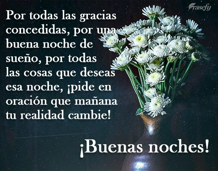 Por todas las gracias concedidas, por una buena noche de sueño, por todas las cosas que deseas esa noche, ¡pide en oración que mañana tu realidad cam...