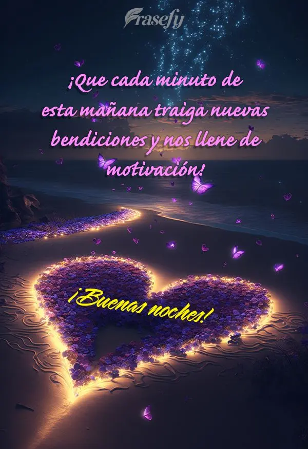 ¡Que cada minuto de esta mañana traiga nuevas bendiciones y nos llene de motivación! ¡Buenas noches!