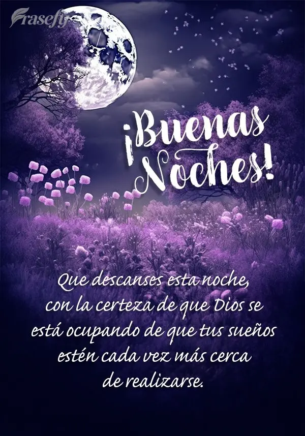 Que descanses esta noche, con la certeza de que Dios se está ocupando de que tus sueños estén cada vez más cerca de realizarse. ¡Buenas noches!