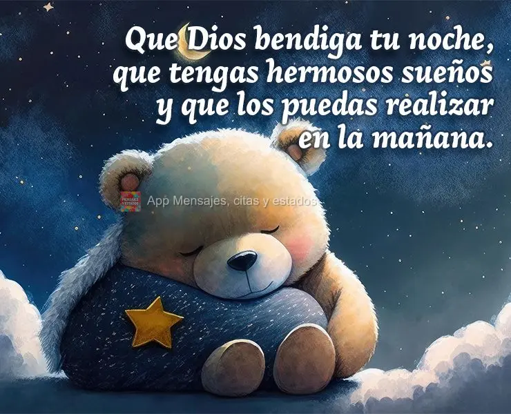 Que Dios bendiga tu noche, que tengas hermosos sueños y que los puedas realizar en la mañana.