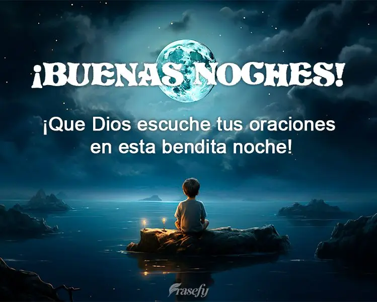 ¡Que Dios escuche tus oraciones en esta bendita noche! ¡Buenas noches!