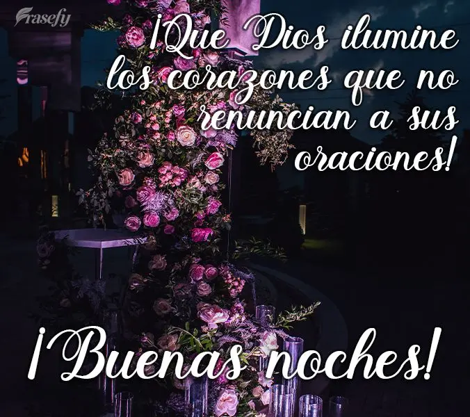 ¡Que Dios ilumine los corazones que no renuncian a sus oraciones!  ¡Buenas noches!