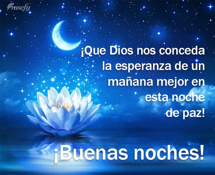 ¡Que Dios nos conceda la esperanza de un mañana mejor en esta noche de paz! ¡Buenas noches!