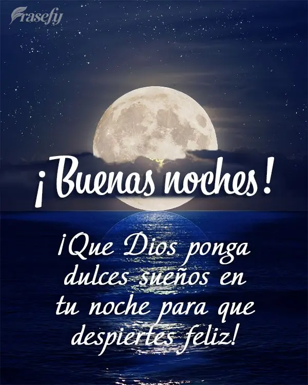 ¡Que Dios ponga dulces sueños en tu noche para que despiertes feliz! ¡Buenas noches!