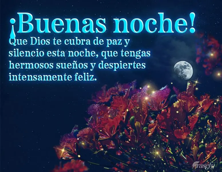 Que Dios te cubra de paz y silencio esta noche, que tengas hermosos sueños y despiertes intensamente feliz. ¡Buenas noche!