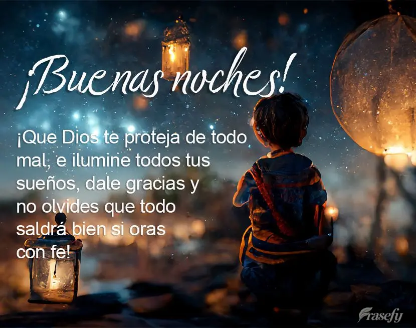 ¡Que Dios te proteja de todo mal, e ilumine todos tus sueños, dale gracias y no olvides que todo saldrá bien si oras con fe! ¡Buenas noches!