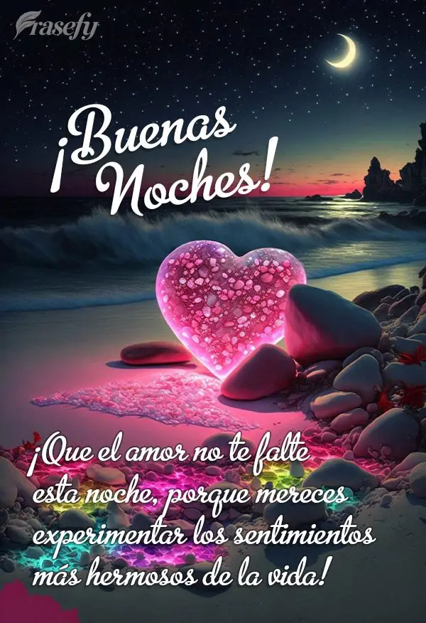 ¡Que el amor no te falte esta noche, porque mereces experimentar los sentimientos más hermosos de la vida! ¡Buenas noches!