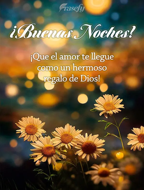 ¡Que el amor te llegue como un hermoso regalo de Dios! ¡Buenas noches!