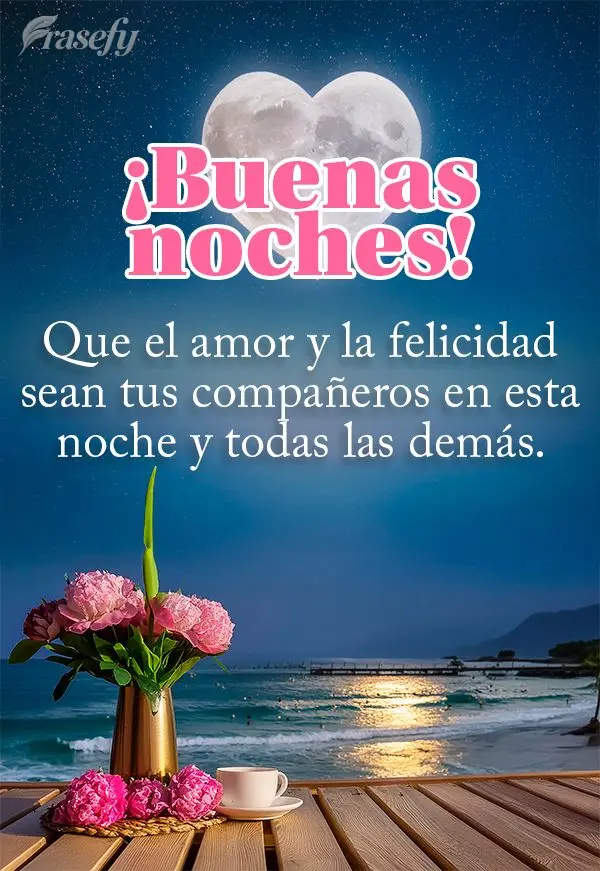 Que el amor y la felicidad sean tus compañeros en esta noche y todas las demás. ¡Buenas noches!