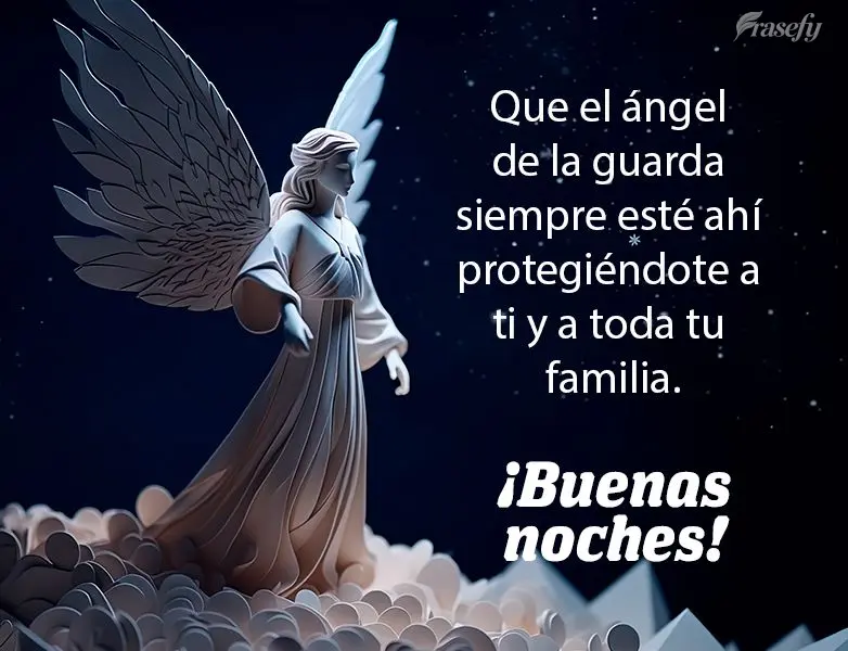 Que el ángel de la guarda siempre esté ahí protegiéndote a ti y a toda tu familia. ¡Buenas noches!