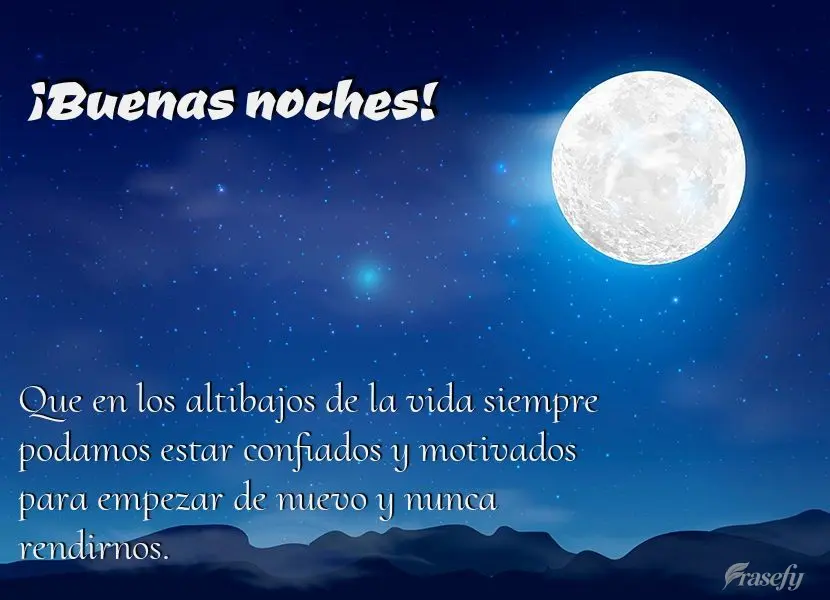 Que en los altibajos de la vida siempre podamos estar confiados y motivados para empezar de nuevo y nunca rendirnos. ¡Buenas noches!