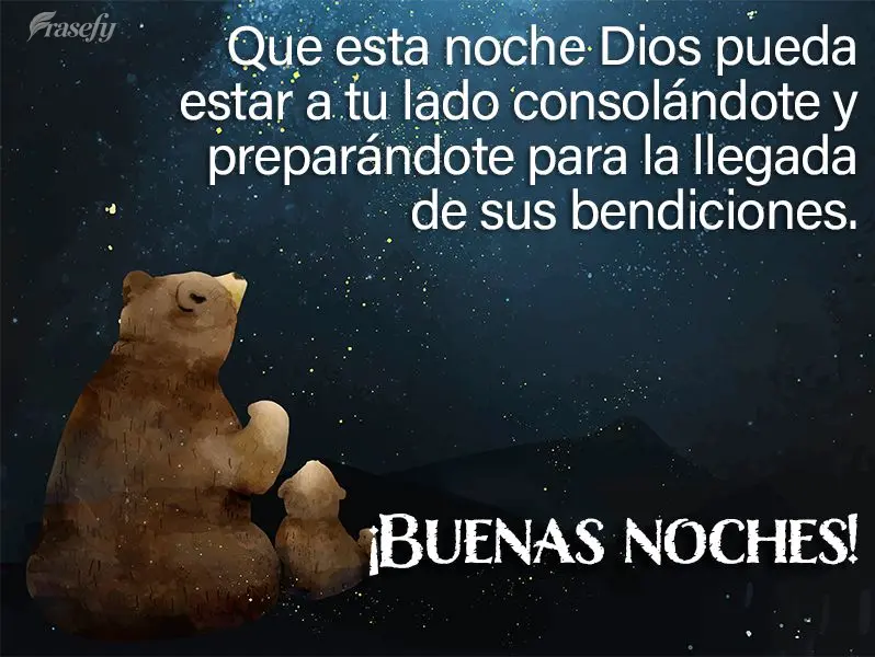Que esta noche Dios pueda estar a tu lado consolándote y preparándote para la llegada de sus bendiciones. ¡Buenas noches!