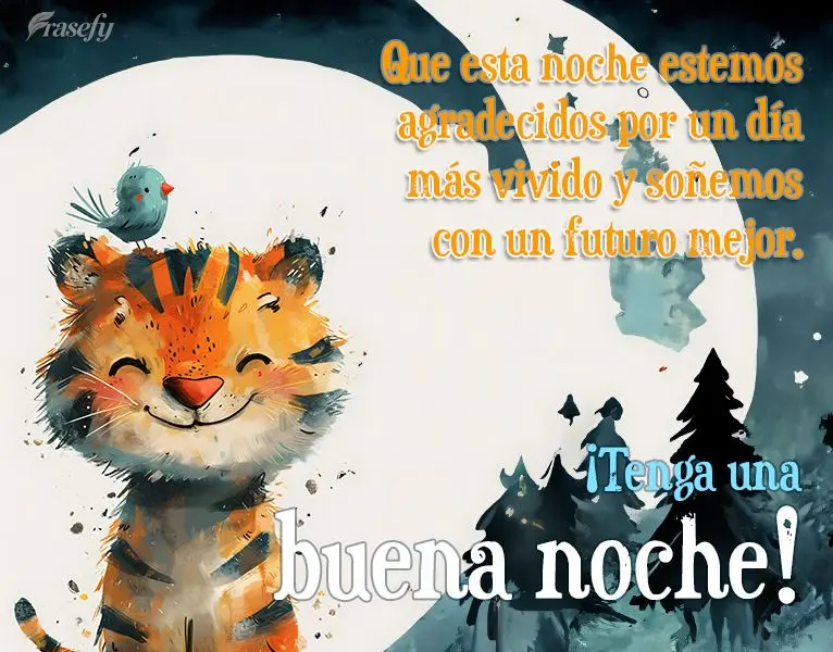Que esta noche estemos agradecidos por un día más vivido y soñemos con un futuro mejor. ¡Tenga una buena noche!