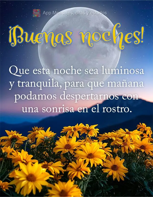 Que esta noche sea luminosa y tranquila, para que mañana podamos despertarnos con una sonrisa en el rostro. ¡Buenas noches!