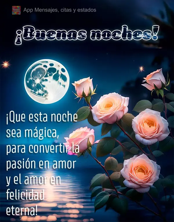 ¡Que esta noche sea mágica, para convertir la pasión en amor y el amor en felicidad eterna! ¡Buenas noches!