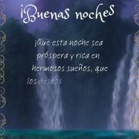 ¡Que esta noche sea próspera y rica en hermosos sueños, que los deseos lleguen con sencillez y que el mayor motivo de tu gratitud sean las alegrías q...