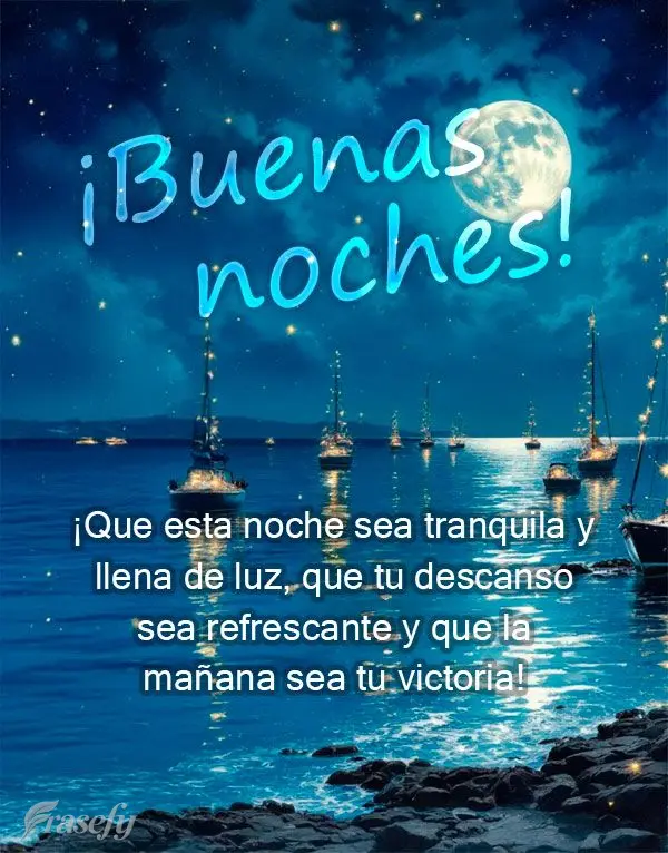 ¡Que esta noche sea tranquila y llena de luz, que tu descanso sea refrescante y que la mañana sea tu victoria! ¡Buenas noches!