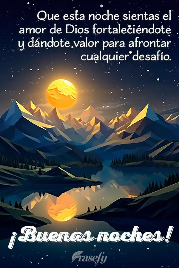 Que esta noche sientas el amor de Dios fortaleciéndote y dándote valor para afrontar cualquier desafío. ¡Buenas noches!