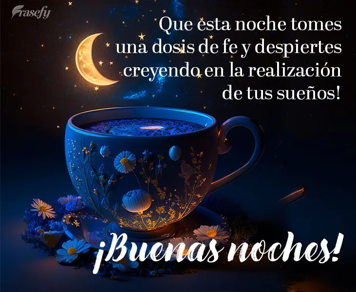 Que esta noche tomes una dosis de fe y despiertes creyendo en la realización de tus sueños! ¡Buenas noches!