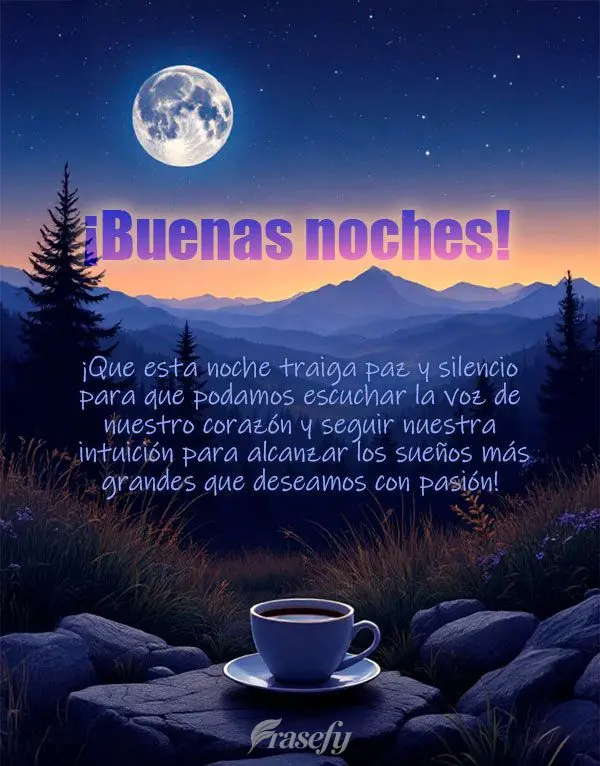 ¡Que esta noche traiga paz y silencio para que podamos escuchar la voz de nuestro corazón y seguir nuestra intuición para alcanzar los sueños más gr...