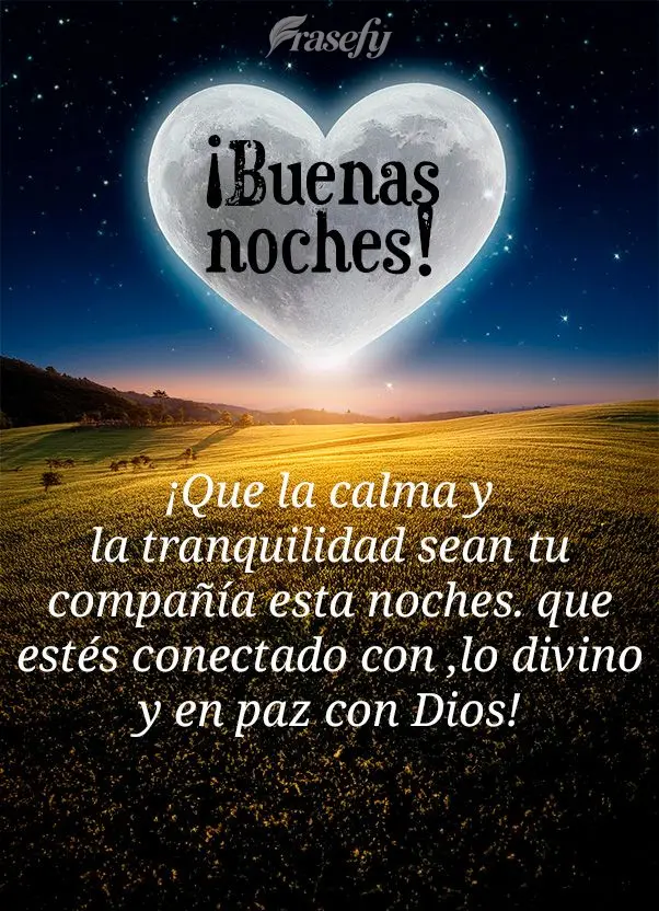 ¡Que la calma y la tranquilidad sean tu compañía esta noches. que estés conectado con ,lo divino y en paz con Dios! ¡Buenas noches!