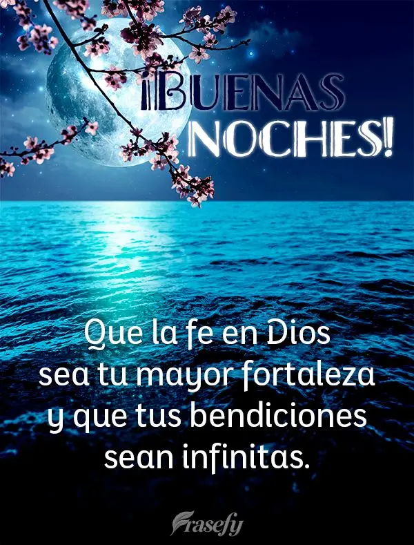Que la fe en Dios sea tu mayor fortaleza y que tus bendiciones sean infinitas. ¡Buenas noches!
