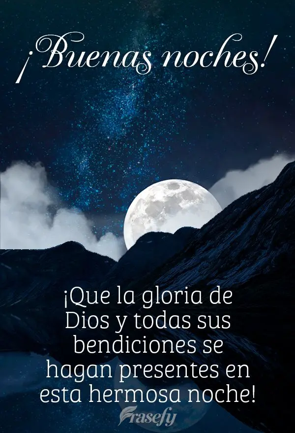 ¡Que la gloria de Dios y todas sus bendiciones se hagan presentes en esta hermosa noche! ¡Buenas noches!
