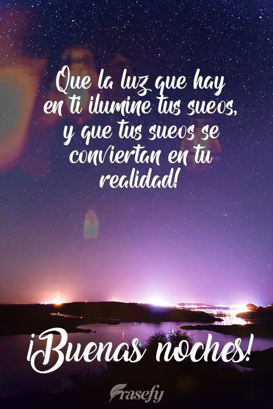 Que la luz que hay en ti ilumine tus sueños, ¡y que tus sueños se conviertan en tu realidad! ¡Buenas noches!