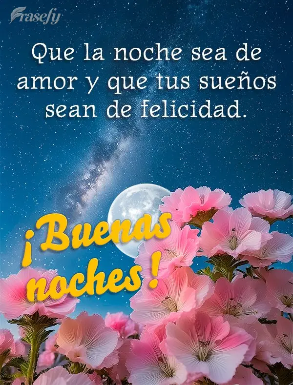 Que la noche sea de amor y que tus sueños sean de felicidad. ¡Buenas noches!