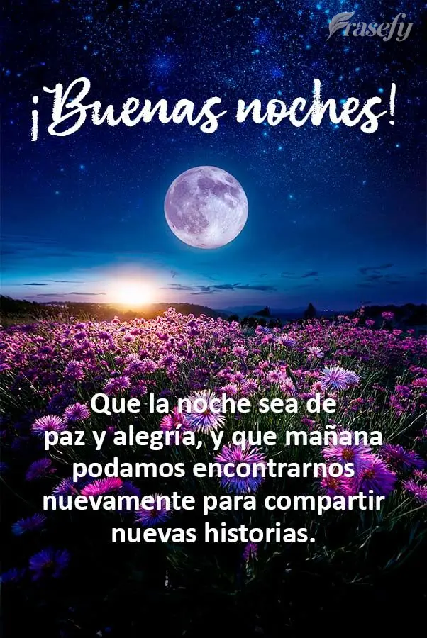 Que la noche sea de paz y alegría, y que mañana podamos encontrarnos nuevamente para compartir nuevas historias. ¡Buenas noches!