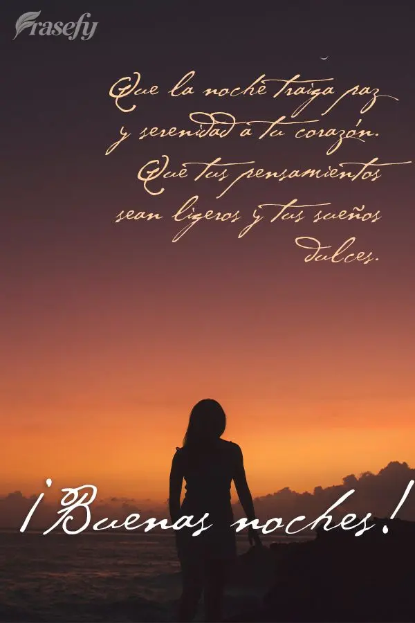 Que la noche traiga paz y serenidad a tu corazón. Que tus pensamientos sean ligeros y tus sueños dulces. ¡Buenas noches!