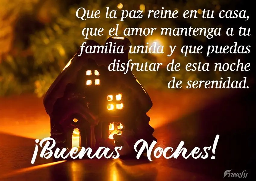 Que la paz reine en tu casa, que el amor mantenga a tu familia unida y que puedas disfrutar de esta noche de serenidad. ¡Buenas noches!