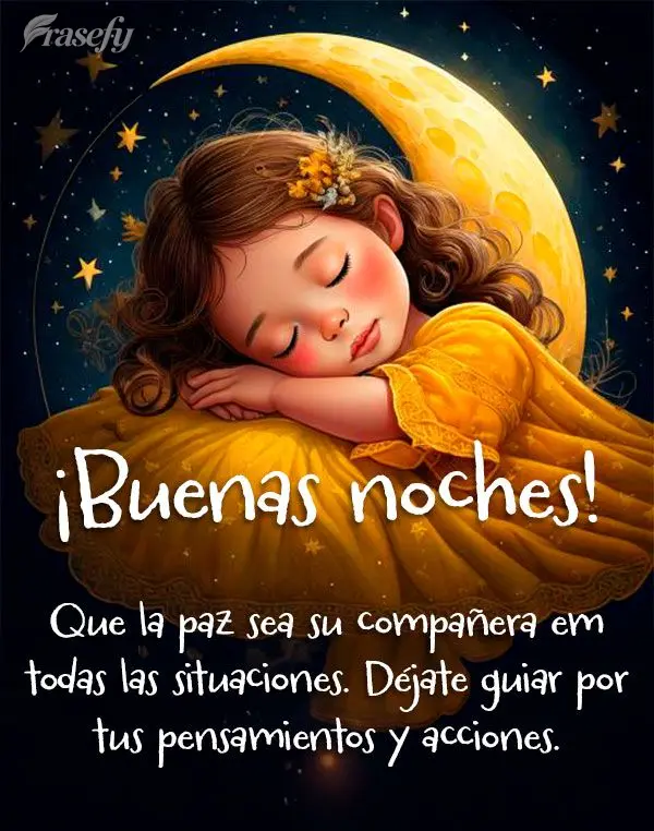 Que la paz sea su compañera em todas las situaciones. Déjate guiar por tus pensamientos y acciones. ¡Buenas noches!