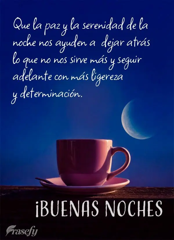 Que la paz y la serenidad de la noche nos ayuden a  dejar atrás lo que no nos sirve más y seguir adelante con más ligereza y determinación. ¡Buenas ...