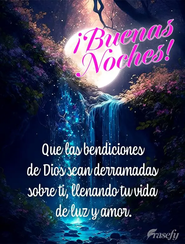 Que las bendiciones de Dios sean derramadas sobre ti, llenando tu vida de luz y amor. ¡Buenas noches!