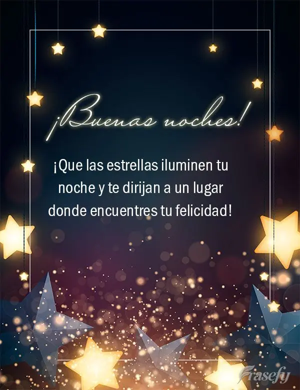 ¡Que las estrellas iluminen tu noche y te dirijan a un lugar donde encuentres tu felicidad! ¡Buenas noches!