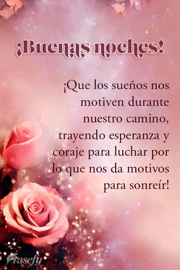 ¡Que los sueños nos motiven durante nuestro camino, trayendo esperanza y coraje para luchar por lo que nos da motivos para sonreír! ¡Buenas noches! ...